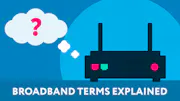 Broadband explained: a simple guide to internet jargon